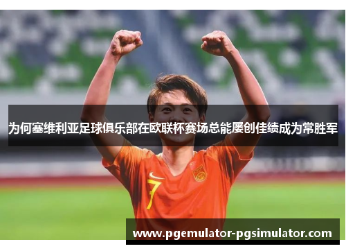 为何塞维利亚足球俱乐部在欧联杯赛场总能屡创佳绩成为常胜军