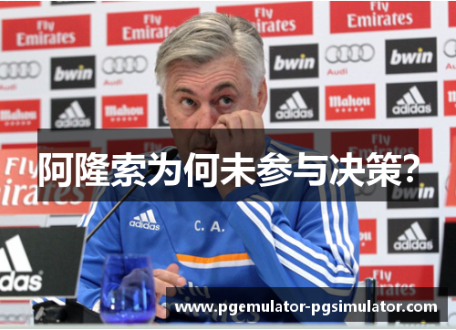 阿隆索为何未参与决策? 阿隆索为何未参与决策?