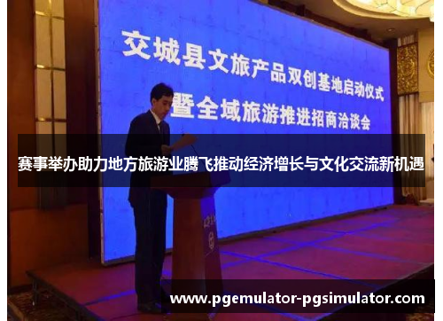 赛事举办助力地方旅游业腾飞推动经济增长与文化交流新机遇