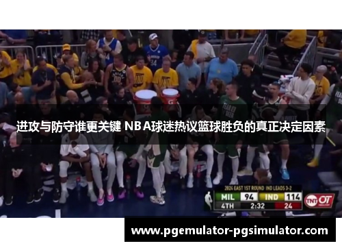 进攻与防守谁更关键 NBA球迷热议篮球胜负的真正决定因素
