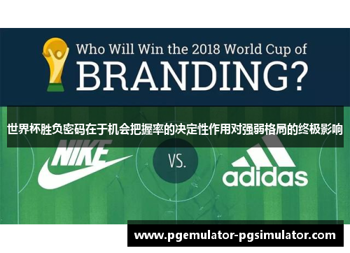 世界杯胜负密码在于机会把握率的决定性作用对强弱格局的终极影响 世界杯胜负密码在于机会把握率的决定性作用对强弱格局的终极影响