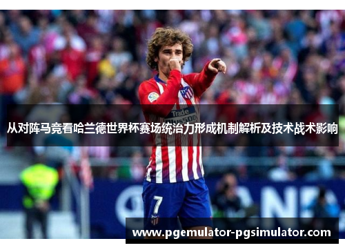 从对阵马竞看哈兰德世界杯赛场统治力形成机制解析及技术战术影响 从对阵马竞看哈兰德世界杯赛场统治力形成机制解析及技术战术影响