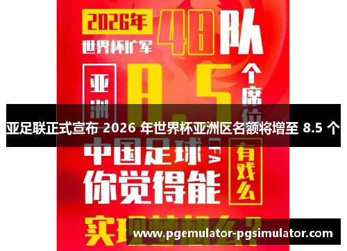 亚足联正式宣布 2026 年世界杯亚洲区名额将增至 8.5 个 亚足联正式宣布 2026 年世界杯亚洲区名额将增至 8.5 个