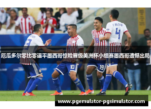 厄瓜多尔零比零逼平墨西哥惊险晋级美洲杯小组赛墨西哥遗憾出局 厄瓜多尔零比零逼平墨西哥惊险晋级美洲杯小组赛墨西哥遗憾出局