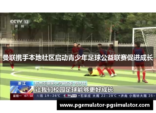 曼联携手本地社区启动青少年足球公益联赛促进成长